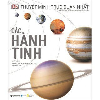 Thuyết Minh Trực Quan Nhất Về Hệ Mặt Trời Mà Bạn Chưa Từng Thấy - Các Hành Tinh (Bìa Cứng)