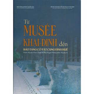 Từ Musée Khải Định Đến Bảo Tàng Cổ Vật Cung Đình Huế (Bìa Cứng)