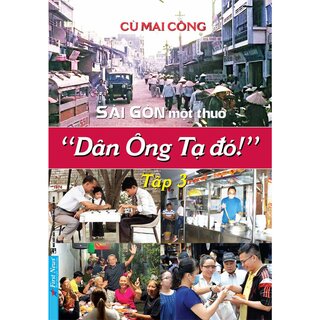 Sài Gòn Một Thuở Dân Ông Tạ Đó! - Tập 3