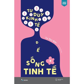 Tư Duy Kinh Tế Để Sống Tinh Tế