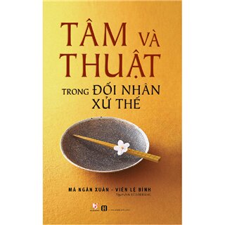 Tâm Và Thuật Trong Đối Nhân Xử Thế