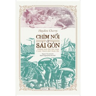 Chìm Nổi Ở Sài Gòn - Những Cảnh Đời Bần Cùng Ở Một Thành Phố Thuộc Địa