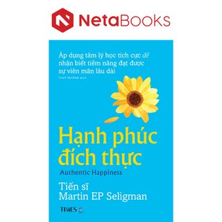 Hạnh Phúc Đích Thực - Áp Dụng Tâm Lý Học Tích Cực Để Đạt Được Sự Viên Mãn Lâu Dài