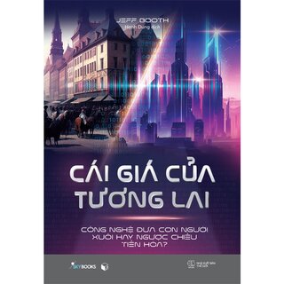 Cái Giá Của Tương Lai - Công Nghệ Đưa Con Người Xuôi Hay Ngược Chiều Tiến Hóa?