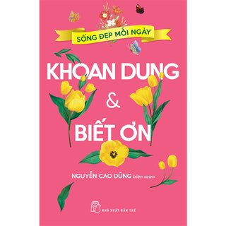 Sống Đẹp Mỗi Ngày - Khoan Dung Và Biết Ơn